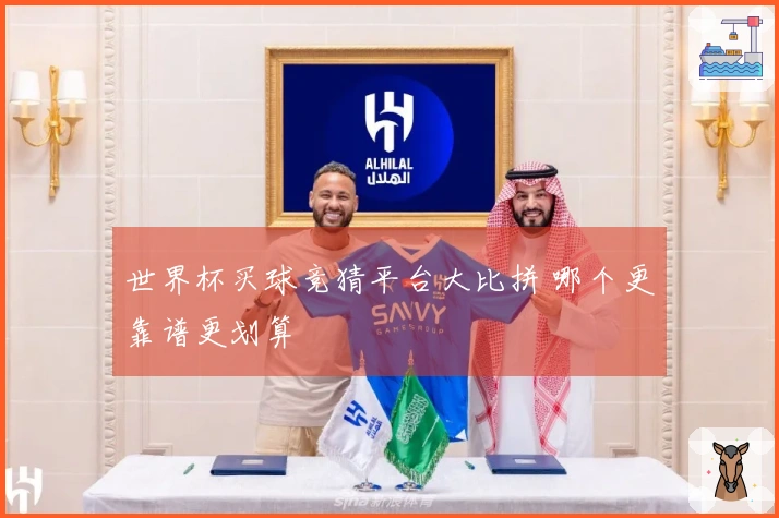 世界杯买球竞猜平台大比拼 哪个更靠谱更划算